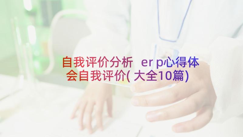 自我评价分析 erp心得体会自我评价(大全10篇)