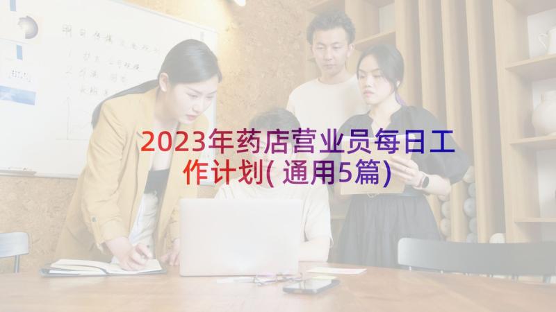 2023年药店营业员每日工作计划(通用5篇)