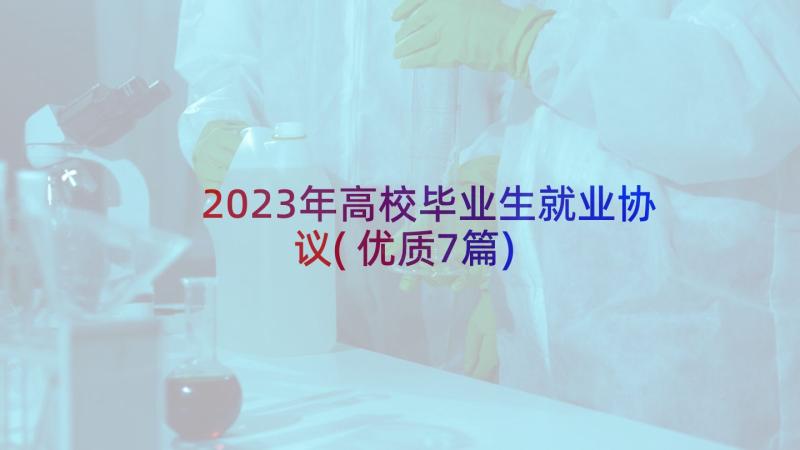 2023年高校毕业生就业协议(优质7篇)