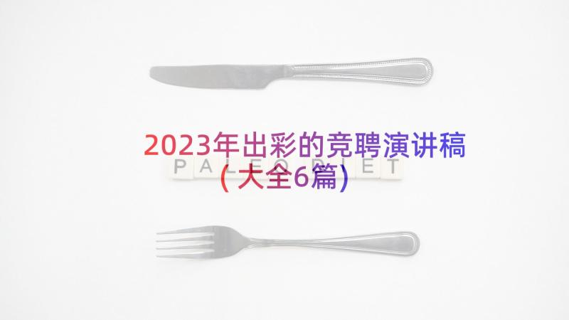 2023年出彩的竞聘演讲稿(大全6篇)