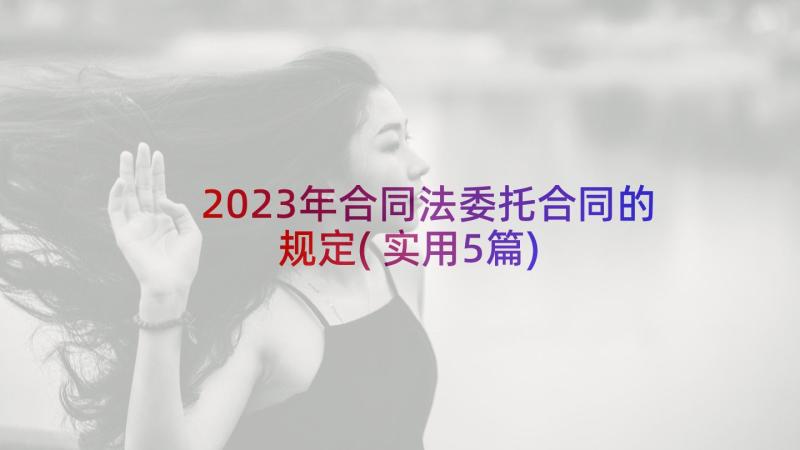 2023年合同法委托合同的规定(实用5篇)