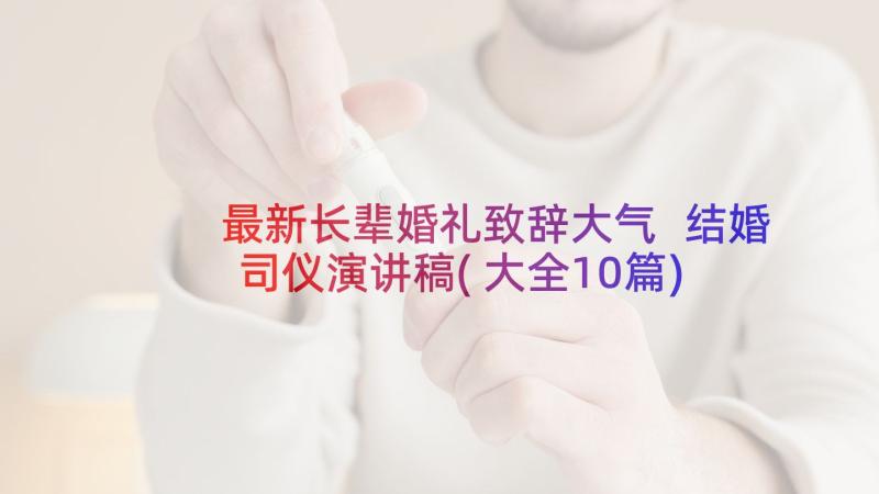 最新长辈婚礼致辞大气 结婚司仪演讲稿(大全10篇)