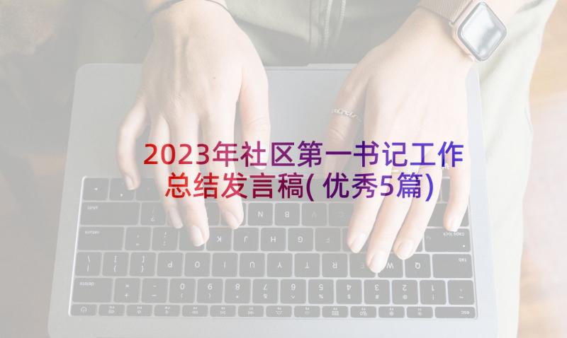 2023年社区第一书记工作总结发言稿(优秀5篇)