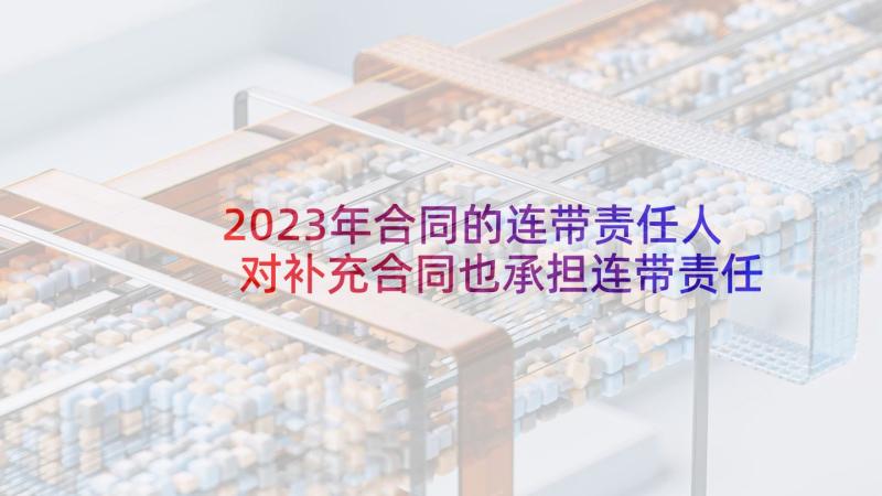 2023年合同的连带责任人对补充合同也承担连带责任吗(优秀8篇)