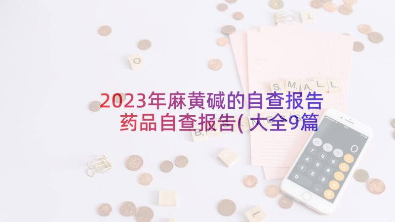 2023年麻黄碱的自查报告 药品自查报告(大全9篇)