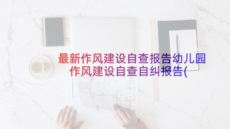 最新作风建设自查报告幼儿园 作风建设自查自纠报告(实用5篇)