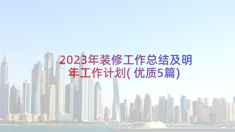 2023年装修工作总结及明年工作计划(优质5篇)