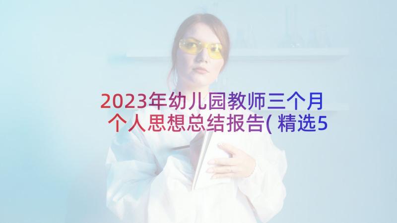 2023年幼儿园教师三个月个人思想总结报告(精选5篇)