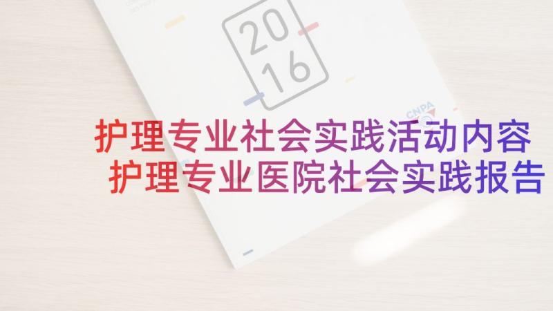 护理专业社会实践活动内容 护理专业医院社会实践报告(实用5篇)