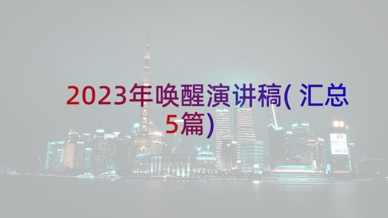 2023年唤醒演讲稿(汇总5篇)