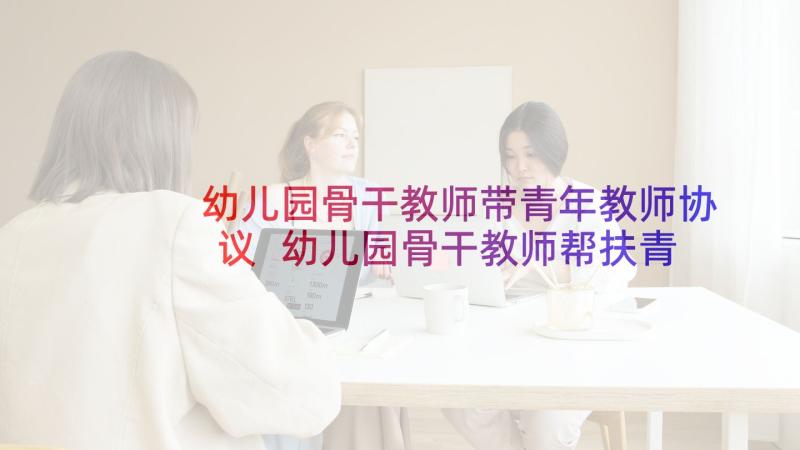 幼儿园骨干教师带青年教师协议 幼儿园骨干教师帮扶青年教师计划(通用5篇)