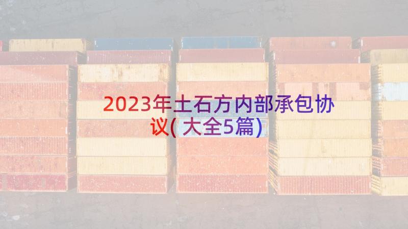 2023年土石方内部承包协议(大全5篇)