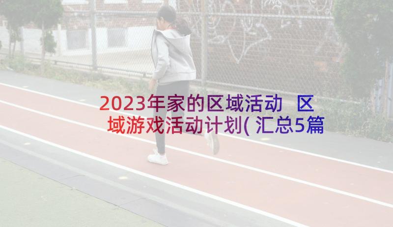 2023年家的区域活动 区域游戏活动计划(汇总5篇)