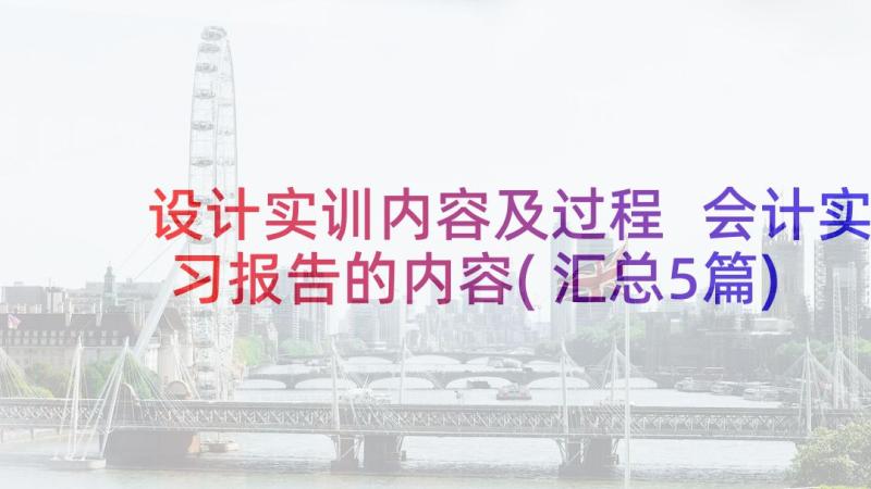 设计实训内容及过程 会计实习报告的内容(汇总5篇)