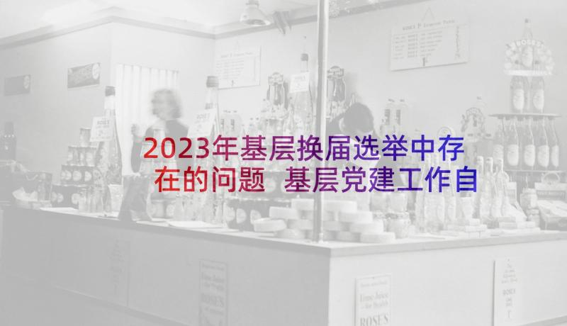 2023年基层换届选举中存在的问题 基层党建工作自查报告(实用10篇)