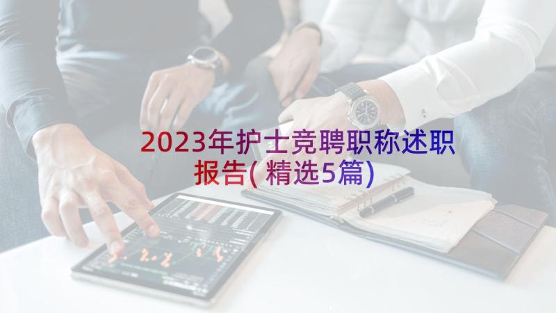 2023年护士竞聘职称述职报告(精选5篇)