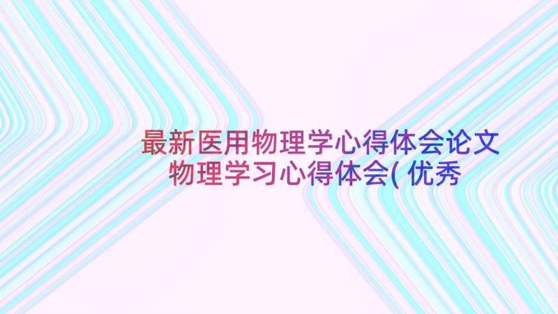 最新医用物理学心得体会论文 物理学习心得体会(优秀8篇)