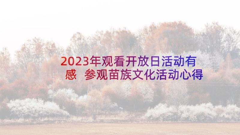 2023年观看开放日活动有感 参观苗族文化活动心得体会(汇总7篇)