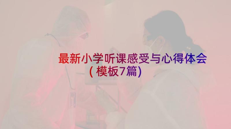 最新小学听课感受与心得体会(模板7篇)