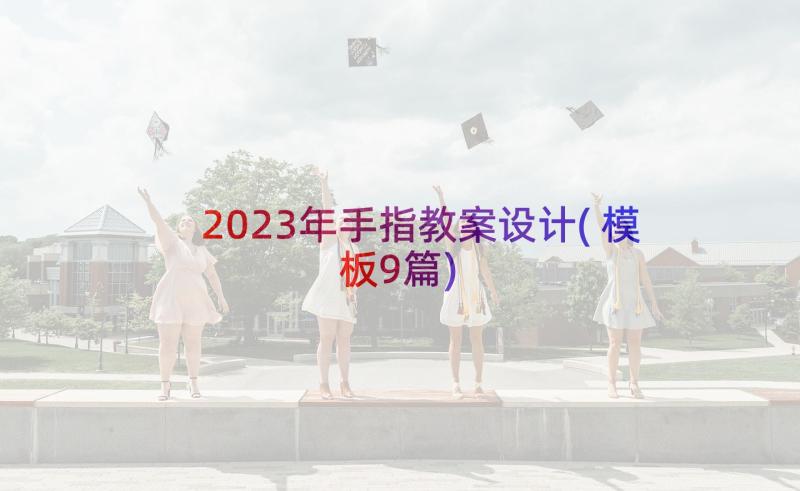 2023年手指教案设计(模板9篇)