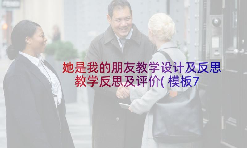 她是我的朋友教学设计及反思 教学反思及评价(模板7篇)