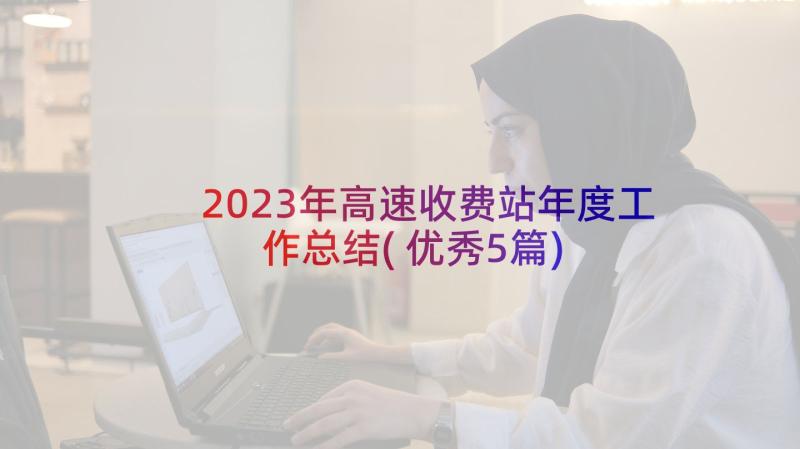 2023年高速收费站年度工作总结(优秀5篇)