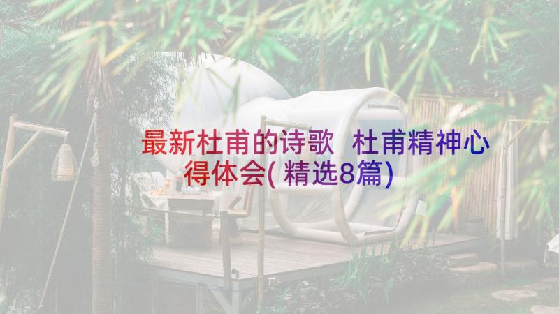 最新杜甫的诗歌 杜甫精神心得体会(精选8篇)