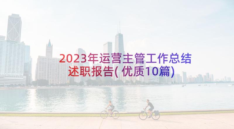 2023年运营主管工作总结述职报告(优质10篇)