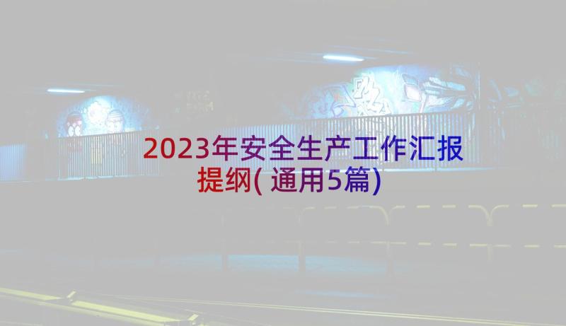 2023年安全生产工作汇报提纲(通用5篇)