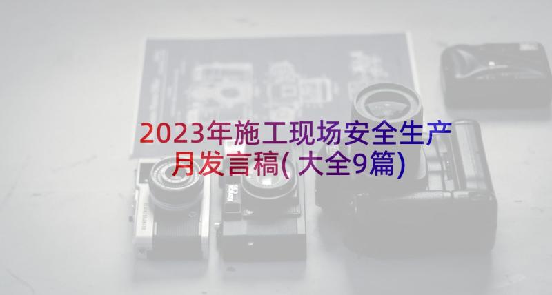 2023年施工现场安全生产月发言稿(大全9篇)