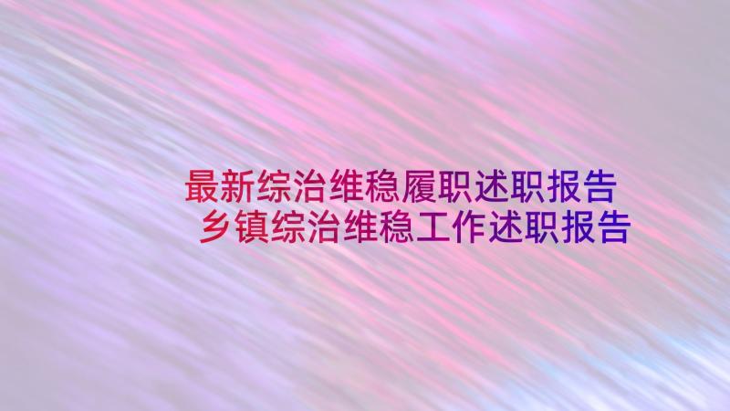 最新综治维稳履职述职报告 乡镇综治维稳工作述职报告(优秀5篇)