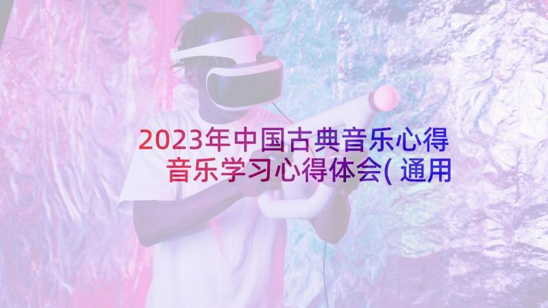 2023年中国古典音乐心得 音乐学习心得体会(通用5篇)