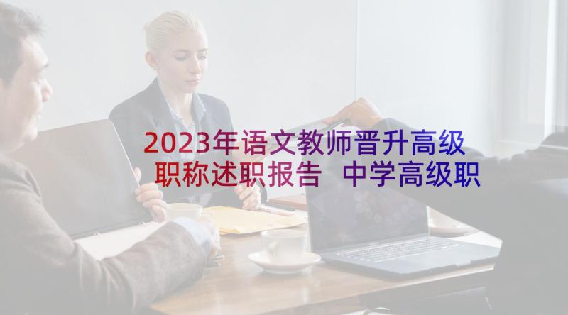 2023年语文教师晋升高级职称述职报告 中学高级职称述职报告(精选10篇)