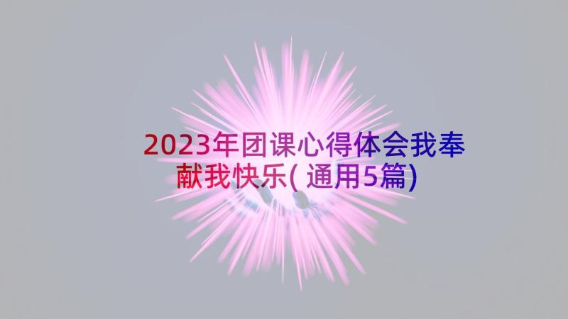 2023年团课心得体会我奉献我快乐(通用5篇)