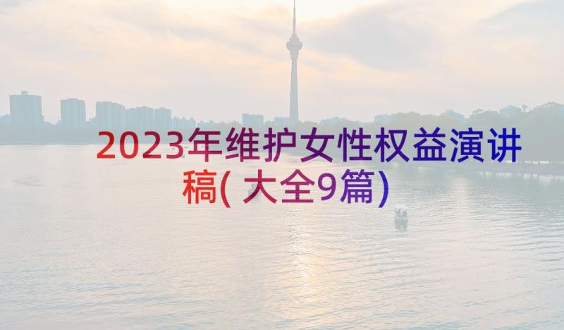 2023年维护女性权益演讲稿(大全9篇)