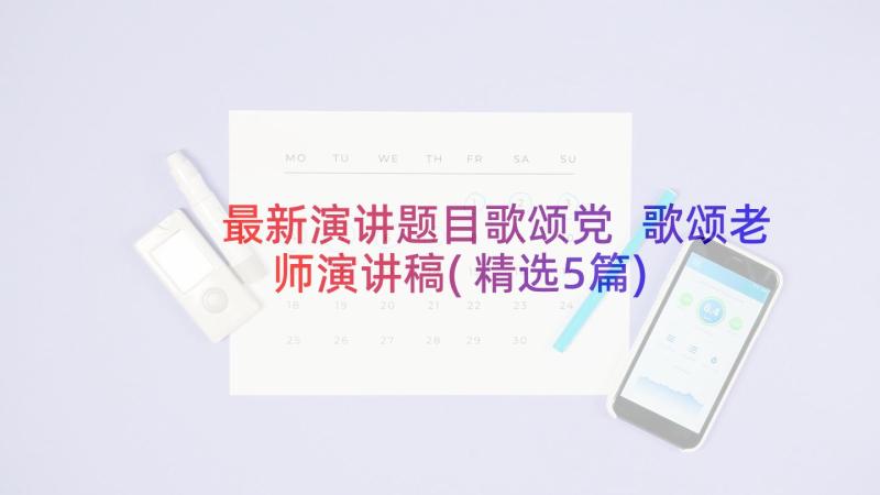 最新演讲题目歌颂党 歌颂老师演讲稿(精选5篇)