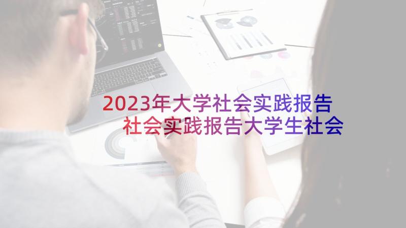 2023年大学社会实践报告 社会实践报告大学生社会实践报告(优质5篇)