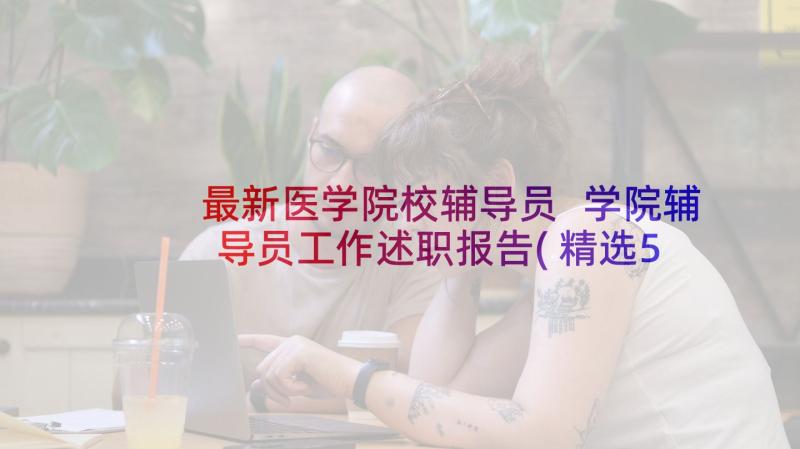 最新医学院校辅导员 学院辅导员工作述职报告(精选5篇)