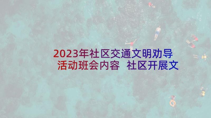 2023年社区交通文明劝导活动班会内容 社区开展文明交通宣传活动简报(优秀5篇)