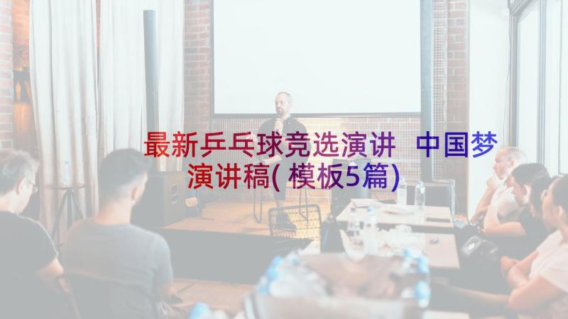 最新乒乓球竞选演讲 中国梦演讲稿(模板5篇)