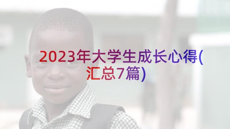 2023年大学生成长心得(汇总7篇)