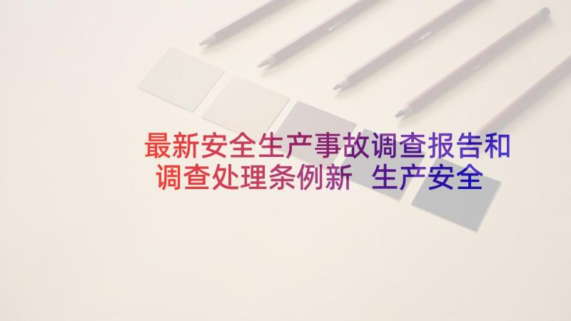 最新安全生产事故调查报告和调查处理条例新 生产安全事故报告和调查处理条例(优秀5篇)