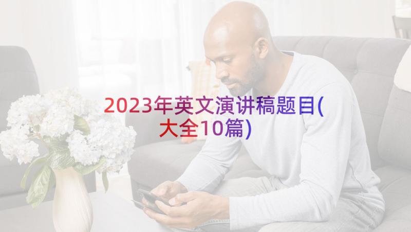 2023年英文演讲稿题目(大全10篇)