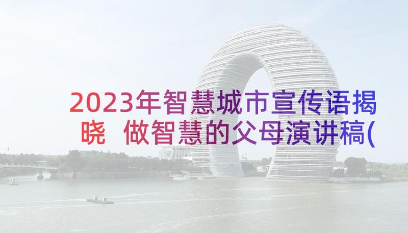 2023年智慧城市宣传语揭晓 做智慧的父母演讲稿(汇总5篇)