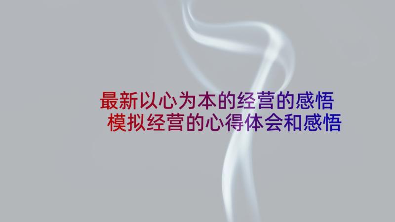 最新以心为本的经营的感悟 模拟经营的心得体会和感悟(实用5篇)