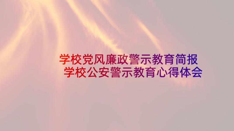 学校党风廉政警示教育简报 学校公安警示教育心得体会(优质5篇)