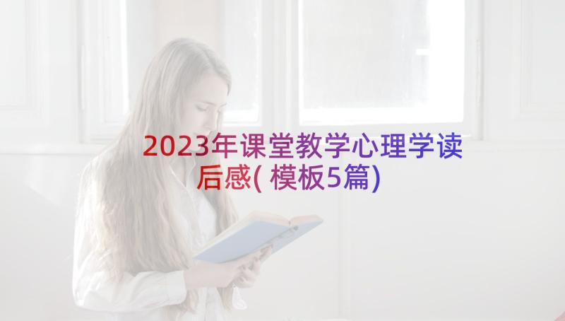 2023年课堂教学心理学读后感(模板5篇)