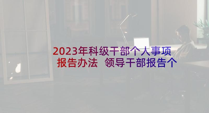 2023年科级干部个人事项报告办法 领导干部报告个人事项检讨(汇总6篇)