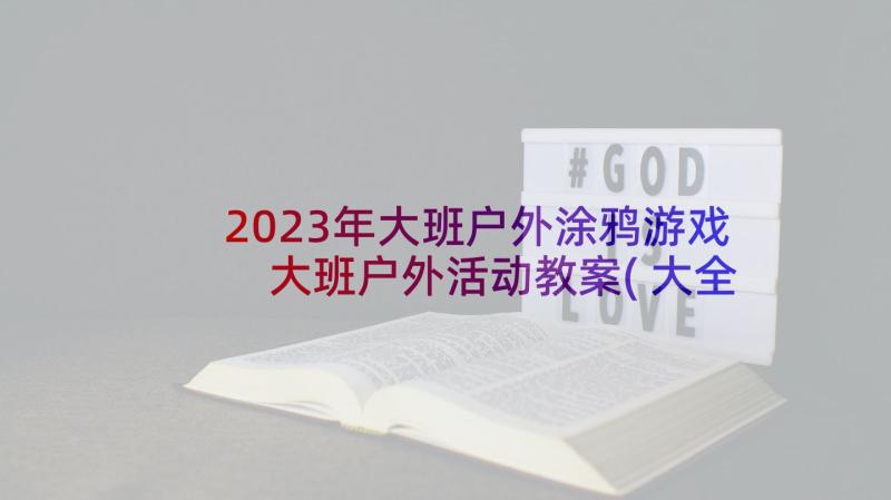 2023年大班户外涂鸦游戏 大班户外活动教案(大全8篇)