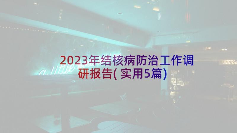 2023年结核病防治工作调研报告(实用5篇)